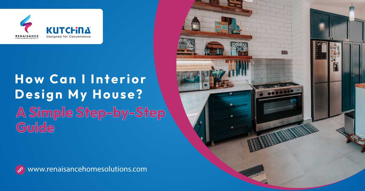 How Can I Interior Design My House? A Simple Step-by-Step Guide