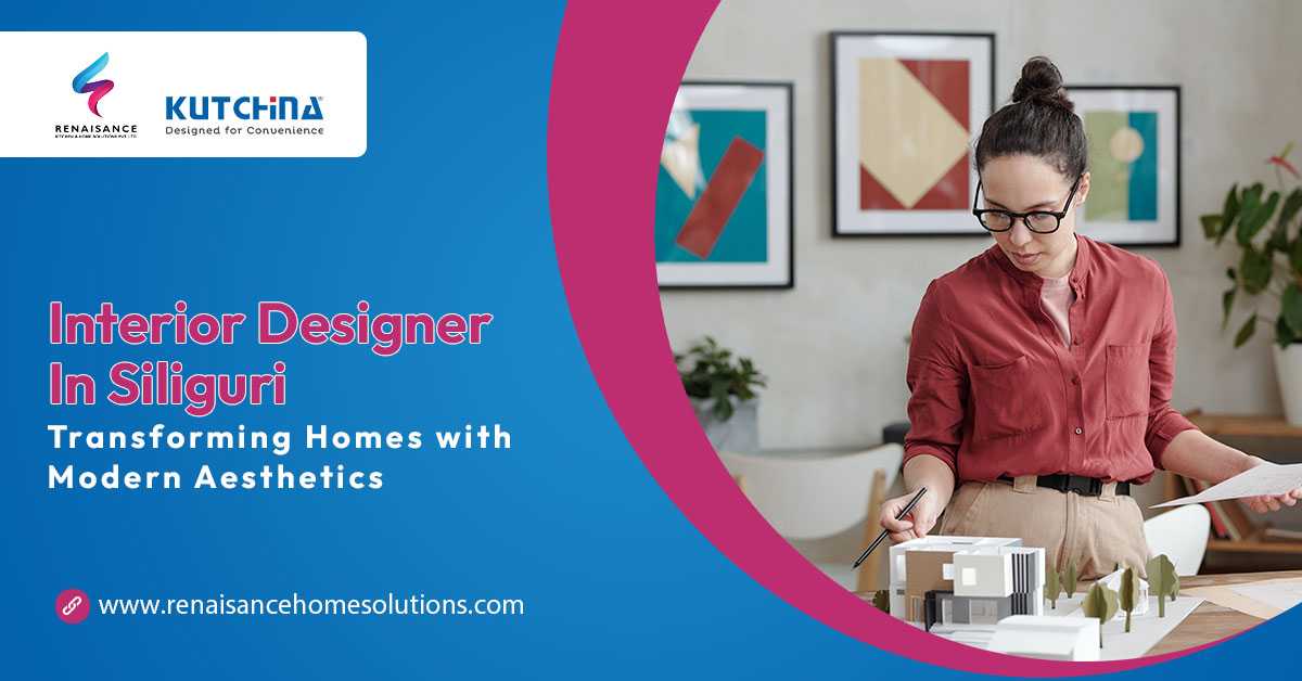 Interior Designer in Siliguri: Transforming Homes with Modern Aesthetics