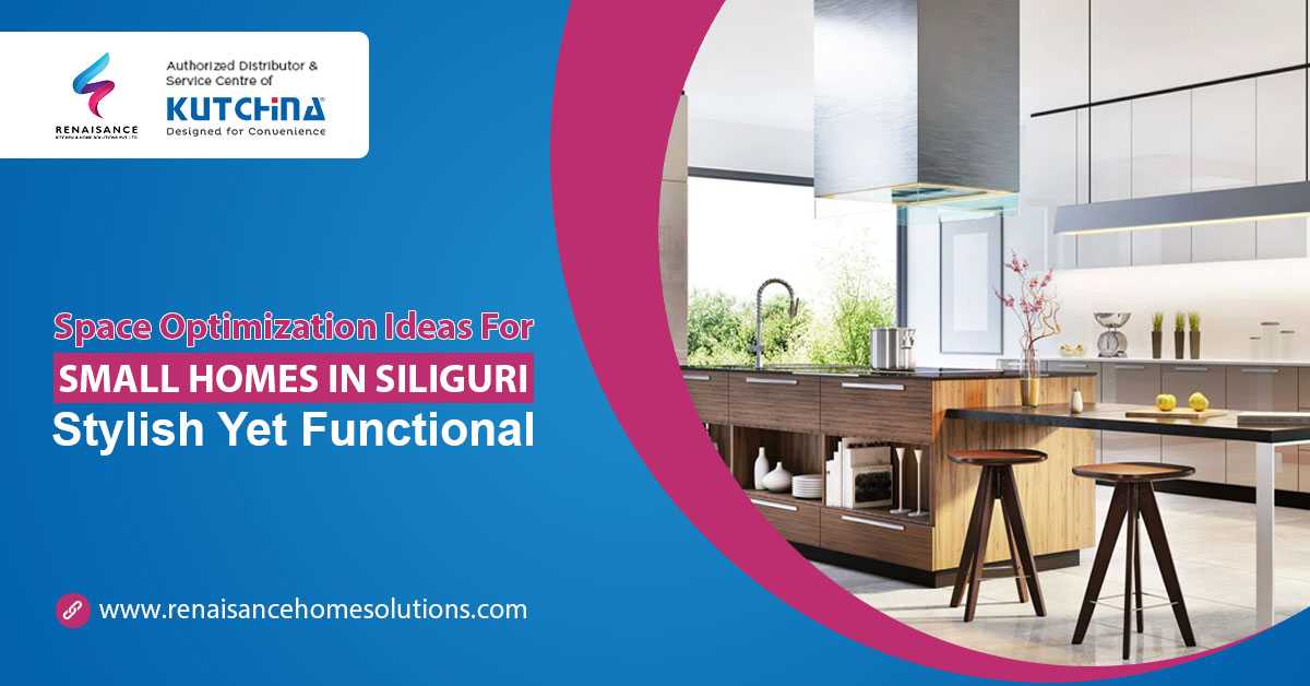 Space Optimization Ideas for Small Homes in Siliguri: Stylish Yet Functional