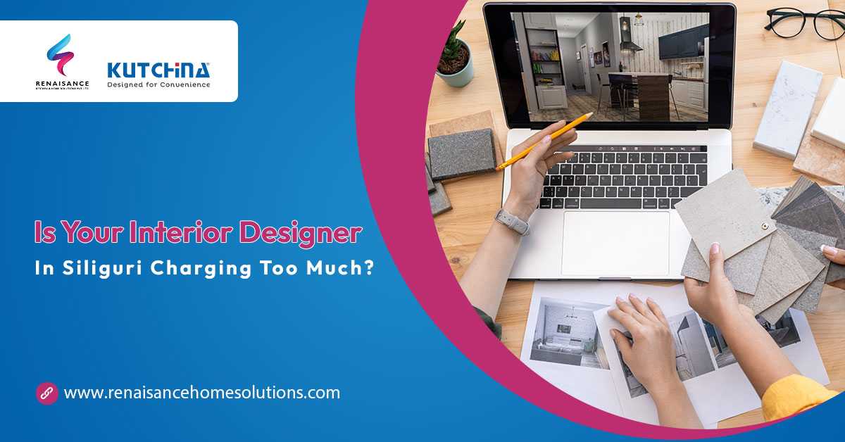 Is Your Interior Designer in Siliguri Charging Too Much?