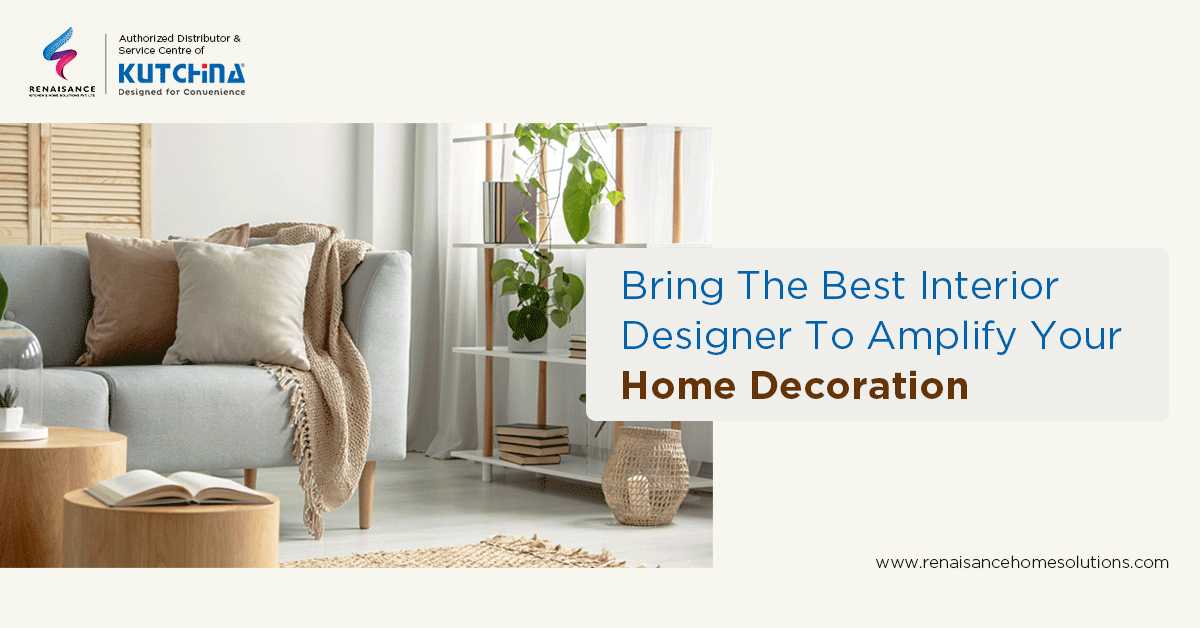 Bring The Best Interior Designer To Amplify Your Home Decoration